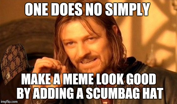 One Does Not Simply | ONE DOES NO SIMPLY; MAKE A MEME LOOK GOOD BY ADDING A SCUMBAG HAT | image tagged in memes,one does not simply,scumbag | made w/ Imgflip meme maker