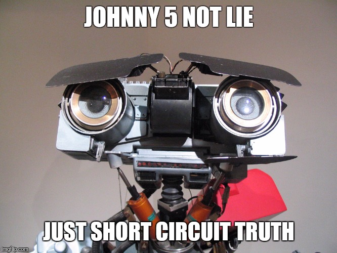 JOHNNY 5 NOT LIE; JUST SHORT CIRCUIT TRUTH | image tagged in hillary | made w/ Imgflip meme maker