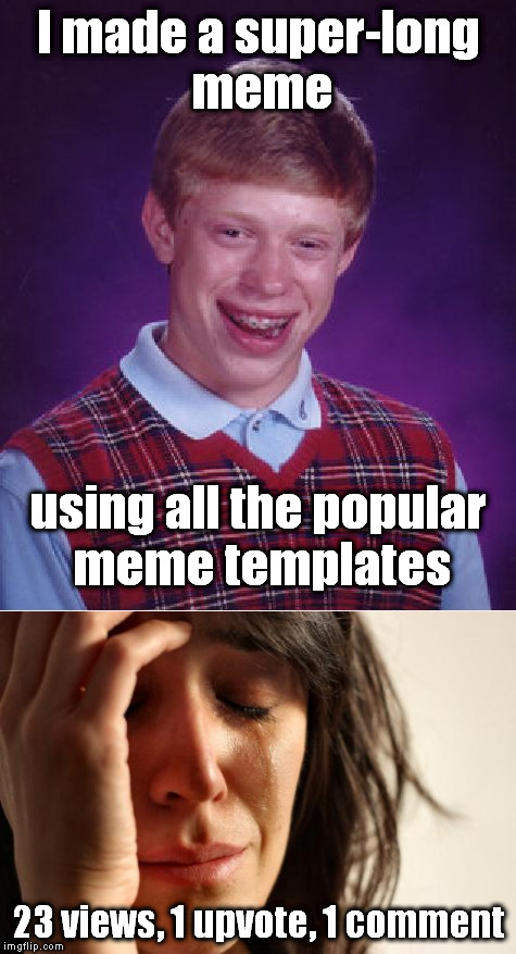 https://imgflip.com/i/18drnp | I made a super-long meme; using all the popular meme templates; 23 views, 1 upvote, 1 comment | image tagged in no love | made w/ Imgflip meme maker