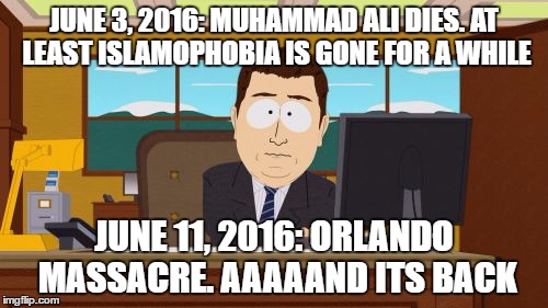 Aaaaand Its Gone Meme | JUNE 3, 2016: MUHAMMAD ALI DIES. AT LEAST ISLAMOPHOBIA IS GONE FOR A WHILE; JUNE 11, 2016: ORLANDO MASSACRE. AAAAAND ITS BACK | image tagged in memes,aaaaand its gone,islamophobia,muhammad ali,orlando shooting | made w/ Imgflip meme maker