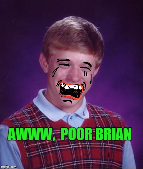 Bad Luck Brian Meme | AWWW,  POOR BRIAN | image tagged in memes,bad luck brian | made w/ Imgflip meme maker