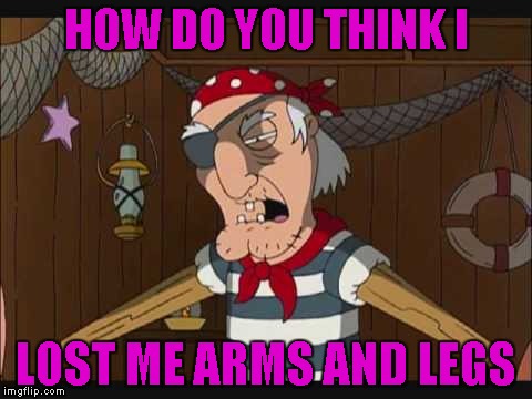 HOW DO YOU THINK I LOST ME ARMS AND LEGS | made w/ Imgflip meme maker