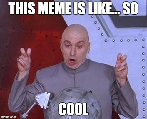 Dr Evil Laser Meme | THIS MEME IS LIKE... SO COOL | image tagged in memes,dr evil laser | made w/ Imgflip meme maker