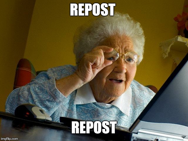 Grandma Finds The Internet Meme | REPOST REPOST | image tagged in memes,grandma finds the internet | made w/ Imgflip meme maker