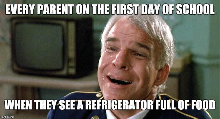 Tears of Joy | EVERY PARENT ON THE FIRST DAY OF SCHOOL; WHEN THEY SEE A REFRIGERATOR FULL OF FOOD | image tagged in tears of joy | made w/ Imgflip meme maker