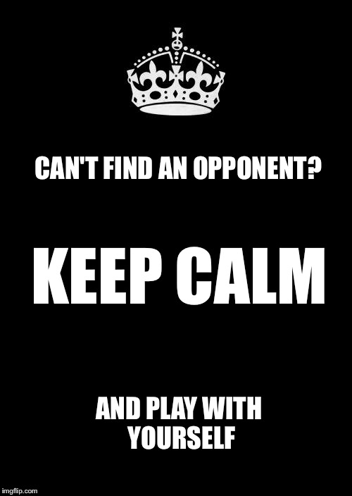 Solo Polo | CAN'T FIND AN OPPONENT? KEEP CALM; AND PLAY WITH YOURSELF | image tagged in memes,keep calm and carry on black | made w/ Imgflip meme maker