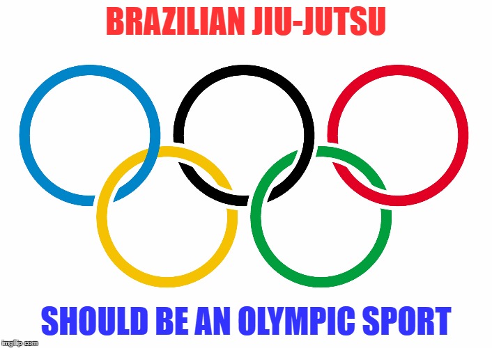 Olympics Logo | BRAZILIAN JIU-JUTSU; SHOULD BE AN OLYMPIC SPORT | image tagged in olympics logo | made w/ Imgflip meme maker