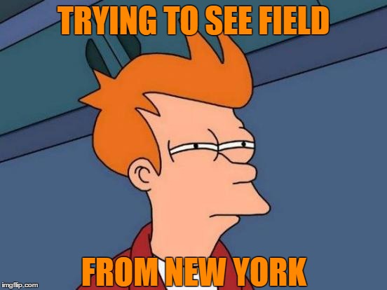 Futurama Fry | TRYING TO SEE FIELD; FROM NEW YORK | image tagged in memes,futurama fry | made w/ Imgflip meme maker