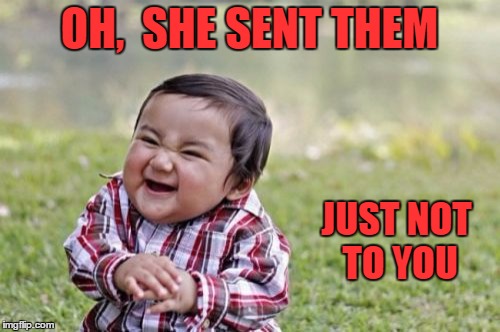 Evil Toddler Meme | OH,  SHE SENT THEM JUST NOT TO YOU | image tagged in memes,evil toddler | made w/ Imgflip meme maker