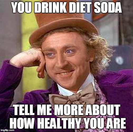 Creepy Condescending Wonka |  YOU DRINK DIET SODA; TELL ME MORE ABOUT HOW HEALTHY YOU ARE | image tagged in memes,creepy condescending wonka | made w/ Imgflip meme maker