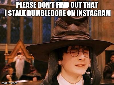Harry Potter Hat | PLEASE DON'T FIND OUT THAT I STALK DUMBLEDORE ON INSTAGRAM | image tagged in harry potter hat | made w/ Imgflip meme maker