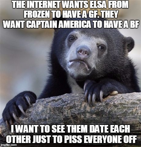 Confession Bear Meme | THE INTERNET WANTS ELSA FROM FROZEN TO HAVE A GF. THEY WANT CAPTAIN AMERICA TO HAVE A BF; I WANT TO SEE THEM DATE EACH OTHER JUST TO PISS EVERYONE OFF | image tagged in memes,confession bear | made w/ Imgflip meme maker