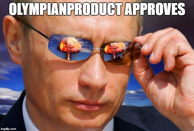 Putin Nuke | OLYMPIANPRODUCT APPROVES | image tagged in putin nuke | made w/ Imgflip meme maker