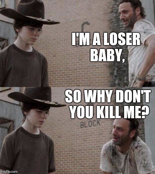 Rick and Carl Meme | I'M A LOSER BABY, SO WHY DON'T YOU KILL ME? | image tagged in memes,rick and carl | made w/ Imgflip meme maker