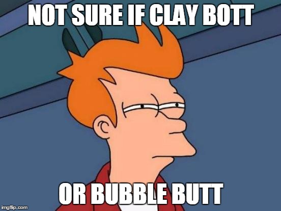 Futurama Fry | NOT SURE IF CLAY BOTT; OR BUBBLE BUTT | image tagged in memes,futurama fry | made w/ Imgflip meme maker