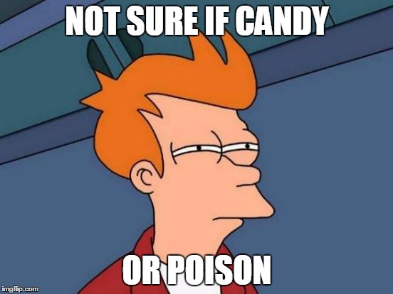 Futurama Fry Meme | NOT SURE IF CANDY; OR POISON | image tagged in memes,futurama fry | made w/ Imgflip meme maker