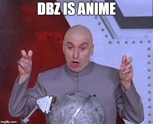 Dr Evil Laser | DBZ IS ANIME | image tagged in memes,dr evil laser | made w/ Imgflip meme maker