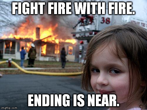 Disaster Girl Meme |  FIGHT FIRE WITH FIRE. ENDING IS NEAR. | image tagged in memes,disaster girl,metal,metallica | made w/ Imgflip meme maker