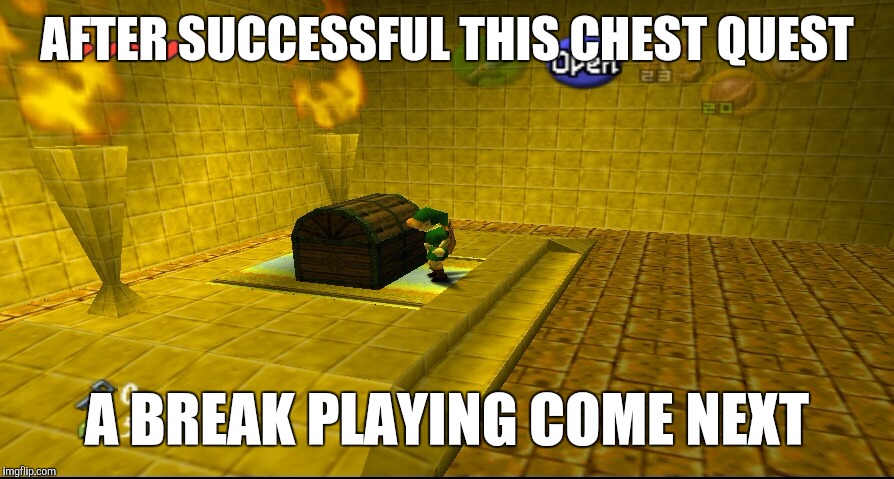 AFTER SUCCESSFUL THIS CHEST QUEST; A BREAK PLAYING COME NEXT | image tagged in ocarine,time,chest,quest,game,the legend of zelda | made w/ Imgflip meme maker