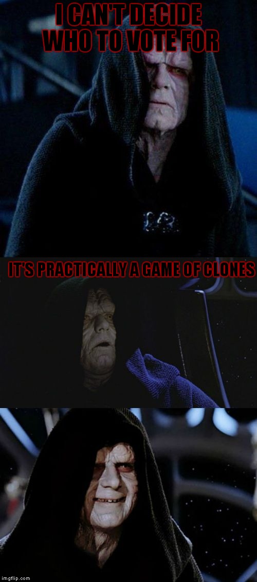 Even Palpatine can't tell which candidate is better.. | I CAN'T DECIDE WHO TO VOTE FOR; IT'S PRACTICALLY A GAME OF CLONES | image tagged in bad pun palpatine | made w/ Imgflip meme maker