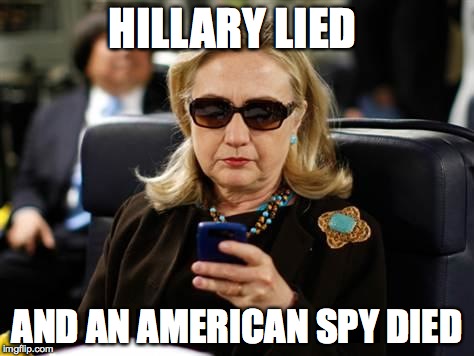 Hillary Clinton Cellphone Meme | HILLARY LIED; AND AN AMERICAN SPY DIED | image tagged in hillary clinton cellphone | made w/ Imgflip meme maker