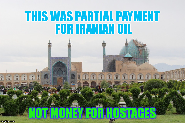 THIS WAS PARTIAL PAYMENT FOR IRANIAN OIL NOT MONEY FOR HOSTAGES | made w/ Imgflip meme maker