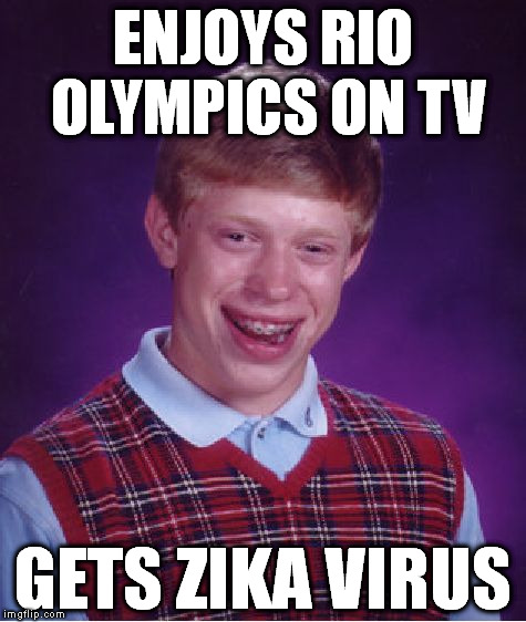 Bad Luck Brian: Rio | ENJOYS RIO OLYMPICS ON TV; GETS ZIKA VIRUS | image tagged in bad luck brian,zika virus,olympics,rio 2016,tv,watch | made w/ Imgflip meme maker