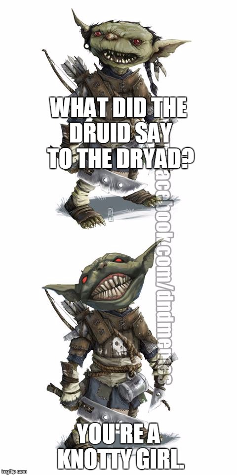 druid pickup line | WHAT DID THE DRUID SAY TO THE DRYAD? YOU'RE A KNOTTY GIRL. | image tagged in pun goblin,druid,dryad,knotty,pickup lines | made w/ Imgflip meme maker