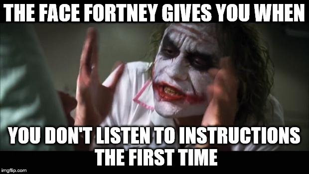 And everybody loses their minds Meme | THE FACE FORTNEY GIVES YOU WHEN; YOU DON'T LISTEN TO INSTRUCTIONS THE FIRST TIME | image tagged in memes,and everybody loses their minds | made w/ Imgflip meme maker