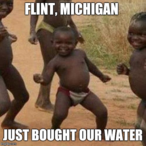 Third World Success Kid | FLINT, MICHIGAN; JUST BOUGHT OUR WATER | image tagged in memes,third world success kid | made w/ Imgflip meme maker