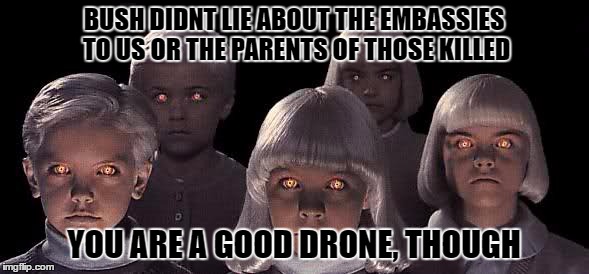 BUSH DIDNT LIE ABOUT THE EMBASSIES TO US OR THE PARENTS OF THOSE KILLED YOU ARE A GOOD DRONE, THOUGH | made w/ Imgflip meme maker