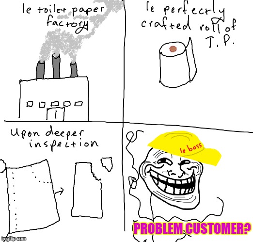 Throwback to the good ol' days of memery | PROBLEM CUSTOMER? | image tagged in rage comics,race face,trollface,toilet paper troll,trollet paper,evrytime | made w/ Imgflip meme maker