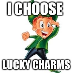 I CHOOSE LUCKY CHARMS | made w/ Imgflip meme maker