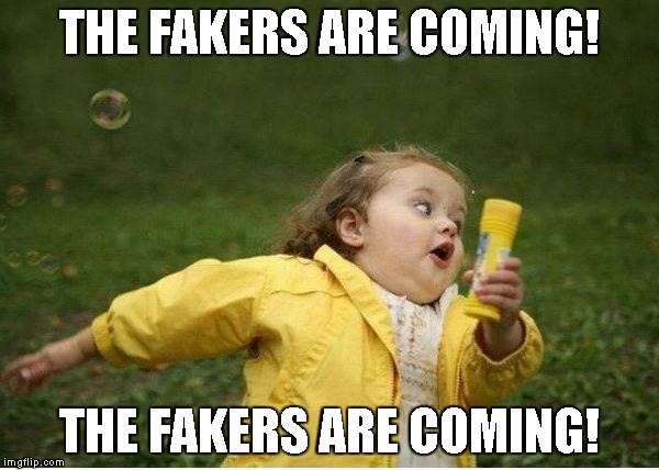 Chubby Bubbles Girl | THE FAKERS ARE COMING! THE FAKERS ARE COMING! | image tagged in memes,chubby bubbles girl | made w/ Imgflip meme maker