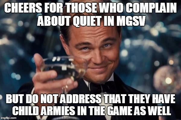 Leonardo Dicaprio Cheers Meme | CHEERS FOR THOSE WHO COMPLAIN ABOUT QUIET IN MGSV; BUT DO NOT ADDRESS THAT THEY HAVE CHILD ARMIES IN THE GAME AS WELL | image tagged in memes,leonardo dicaprio cheers | made w/ Imgflip meme maker