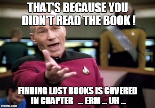 Picard Wtf Meme | THAT'S BECAUSE YOU DIDN'T READ THE BOOK ! FINDING LOST BOOKS IS COVERED IN CHAPTER

 ... ERM ... UH ... | image tagged in memes,picard wtf | made w/ Imgflip meme maker