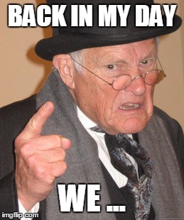 Back In My Day Meme | BACK IN MY DAY WE ... | image tagged in memes,back in my day | made w/ Imgflip meme maker