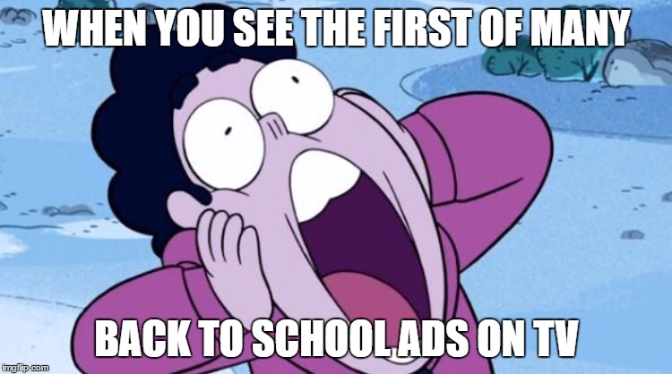 Steven Universe NOOO | WHEN YOU SEE THE FIRST OF MANY; BACK TO SCHOOL ADS ON TV | image tagged in steven universe nooo | made w/ Imgflip meme maker