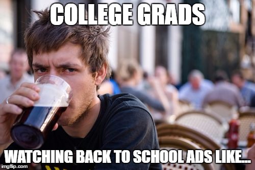 Lazy College Senior Meme | COLLEGE GRADS; WATCHING BACK TO SCHOOL ADS LIKE... | image tagged in memes,lazy college senior | made w/ Imgflip meme maker