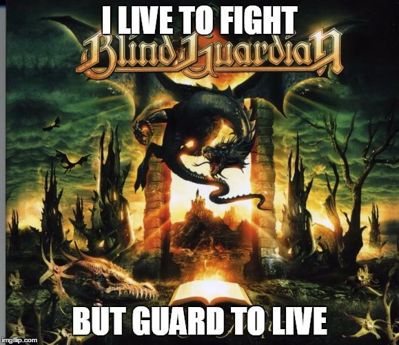 I LIVE TO FIGHT; BUT GUARD TO LIVE | image tagged in dragon,guardian,blind guardian,guard | made w/ Imgflip meme maker