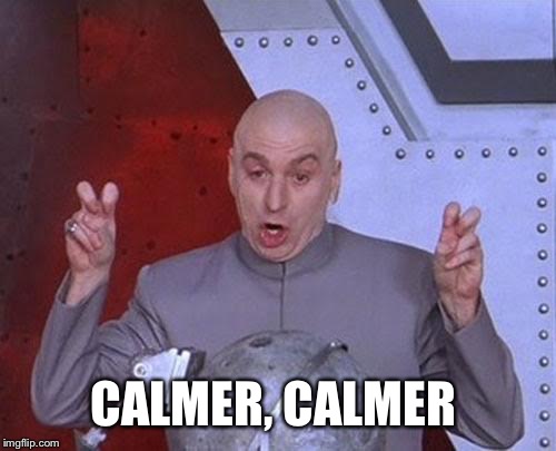 Dr Evil Laser Meme | CALMER, CALMER | image tagged in memes,dr evil laser | made w/ Imgflip meme maker