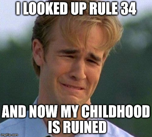 1990s First World Problems Meme | I LOOKED UP RULE 34; AND NOW MY CHILDHOOD IS RUINED | image tagged in memes,1990s first world problems | made w/ Imgflip meme maker
