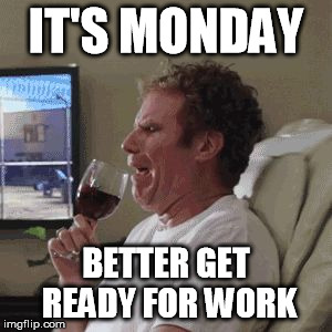 Going to the office | IT'S MONDAY; BETTER GET READY FOR WORK | image tagged in mondays | made w/ Imgflip meme maker