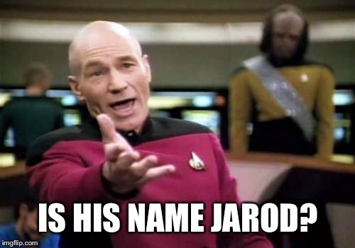 Picard Wtf Meme | IS HIS NAME JAROD? | image tagged in memes,picard wtf | made w/ Imgflip meme maker