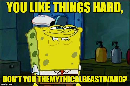 Don't You Squidward Meme | YOU LIKE THINGS HARD, DON'T YOU THEMYTHICALBEASTWARD? | image tagged in memes,dont you squidward | made w/ Imgflip meme maker