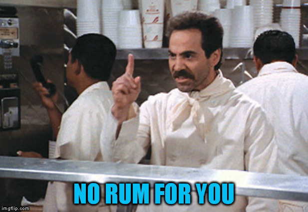 NO RUM FOR YOU | made w/ Imgflip meme maker