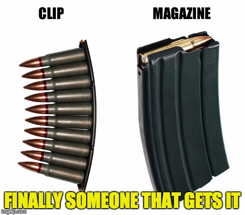 Clip or Magazine | FINALLY SOMEONE THAT GETS IT | image tagged in clip or magazine | made w/ Imgflip meme maker