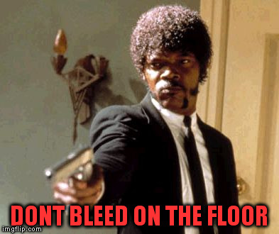 Say That Again I Dare You Meme | DONT BLEED ON THE FLOOR | image tagged in memes,say that again i dare you | made w/ Imgflip meme maker