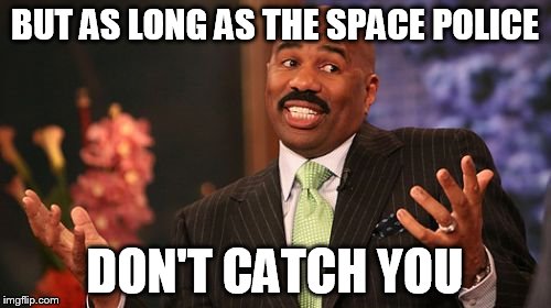 Steve Harvey Meme | BUT AS LONG AS THE SPACE POLICE DON'T CATCH YOU | image tagged in memes,steve harvey | made w/ Imgflip meme maker