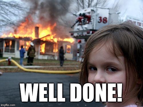 Disaster Girl Meme | WELL DONE! | image tagged in memes,disaster girl | made w/ Imgflip meme maker